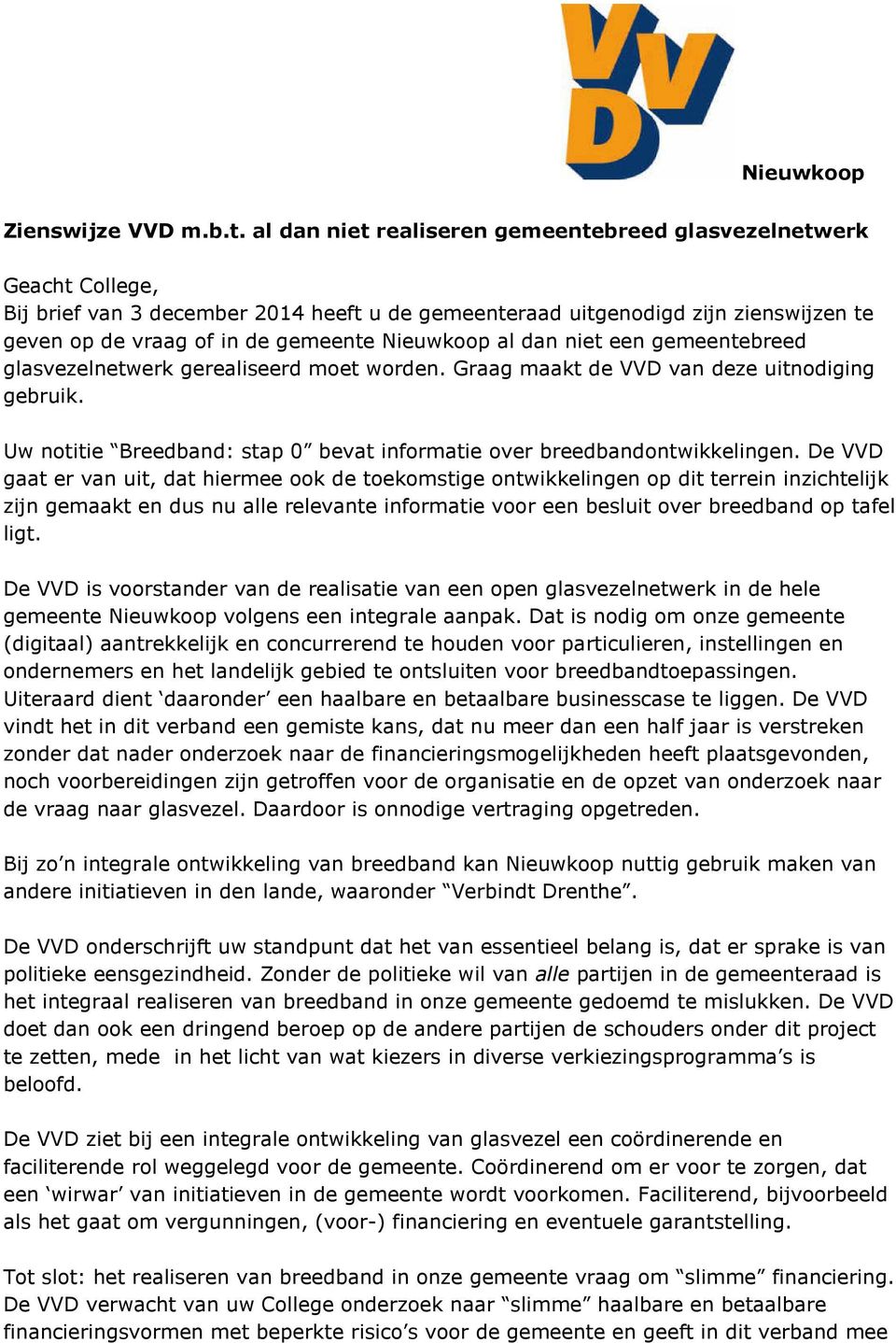 Nieuwkoop al dan niet een gemeentebreed glasvezelnetwerk gerealiseerd moet worden. Graag maakt de VVD van deze uitnodiging gebruik.