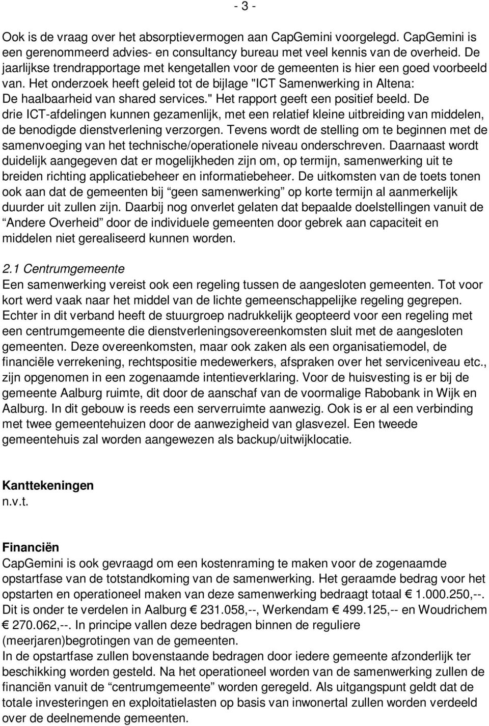 Het onderzoek heeft geleid tot de bijlage "ICT Samenwerking in Altena: De haalbaarheid van shared services." Het rapport geeft een positief beeld.