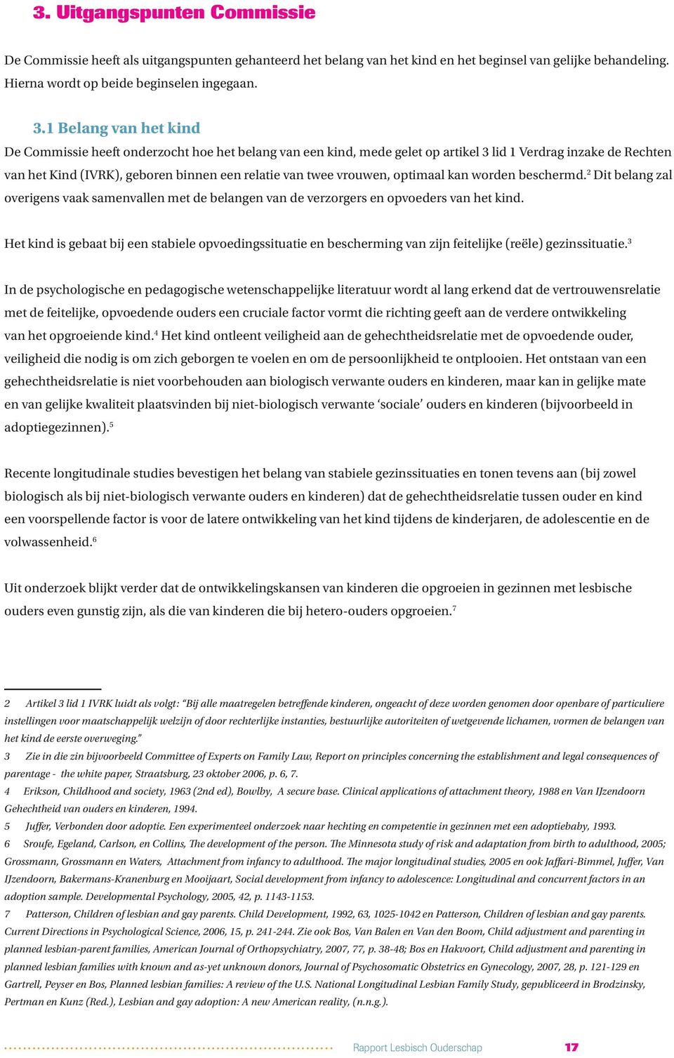 vrouwen, optimaal kan worden beschermd. 2 Dit belang zal overigens vaak samenvallen met de belangen van de verzorgers en opvoeders van het kind.