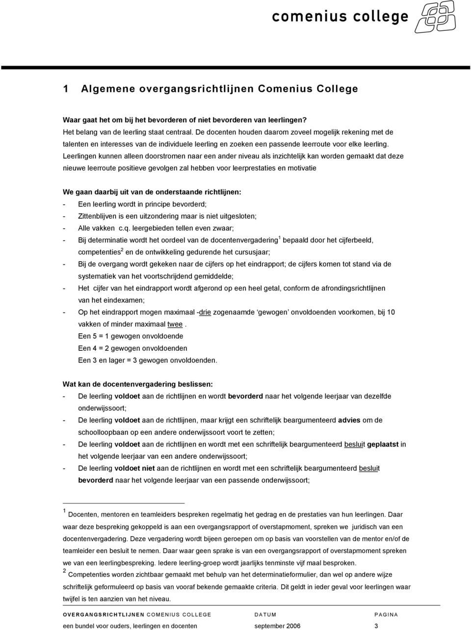 Leerlingen kunnen alleen doorstromen naar een ander niveau als inzichtelijk kan worden gemaakt dat deze nieuwe leerroute positieve gevolgen zal hebben voor leerprestaties en motivatie We gaan daarbij