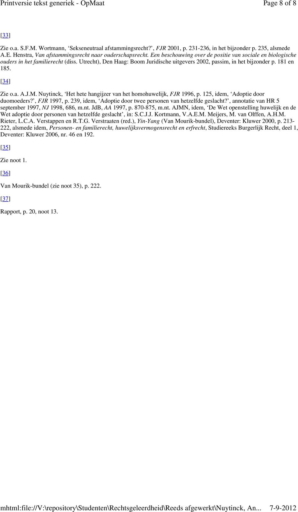 J.M. Nuytinck, Het hete hangijzer van het homohuwelijk, FJR 1996, p. 125, idem, Adoptie door duomoeders?, FJR 1997, p. 239, idem, Adoptie door twee personen van hetzelfde geslacht?
