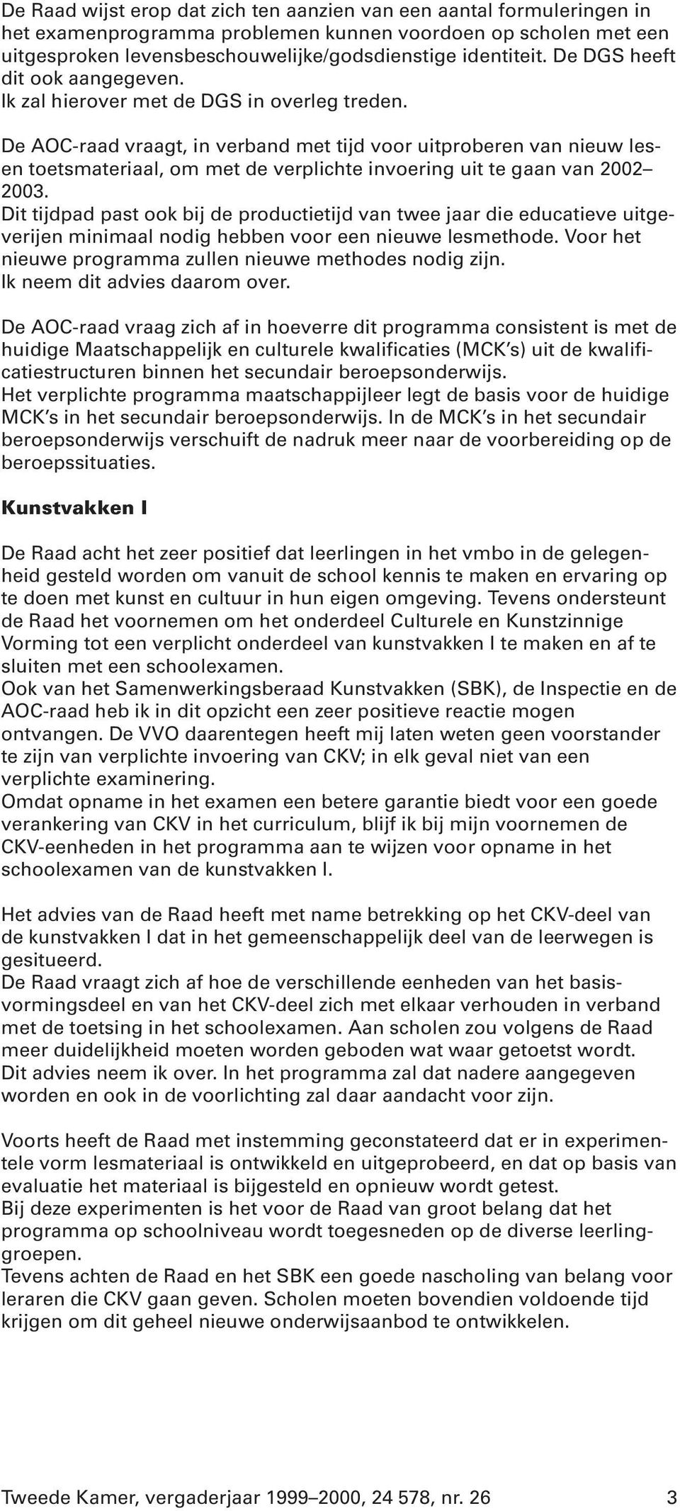 De AOC-raad vraagt, in verband met tijd voor uitproberen van nieuw lesen toetsmateriaal, om met de verplichte invoering uit te gaan van 2002 2003.