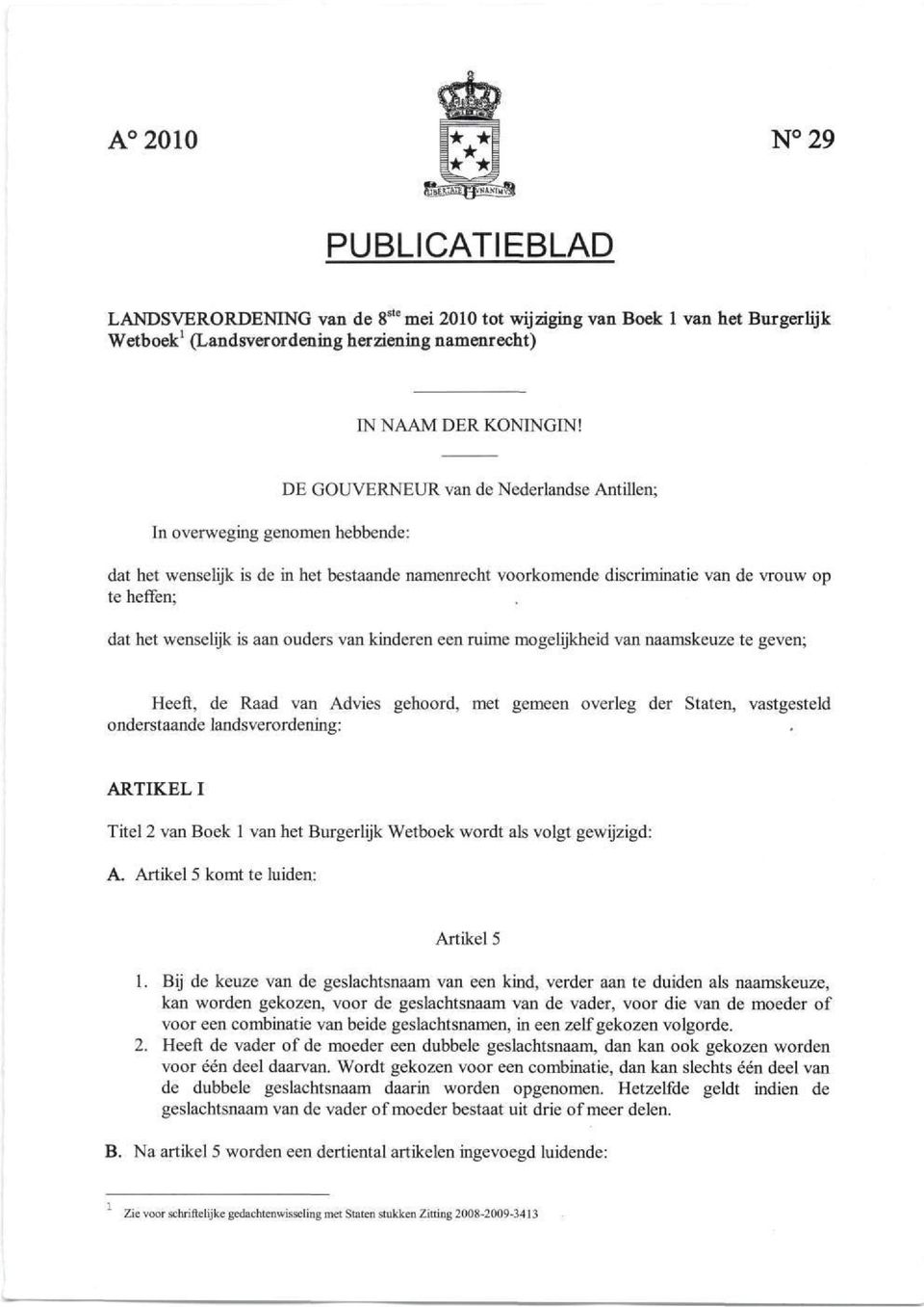 is aan ouders van kinderen een ruime mogelijkheid van naamskeuze te geven; Heeft, de Raad van Advies gehoord, met gemeen overleg der Staten, vastgesteld onderstaande landsverordening: ARTIKEL I Titel