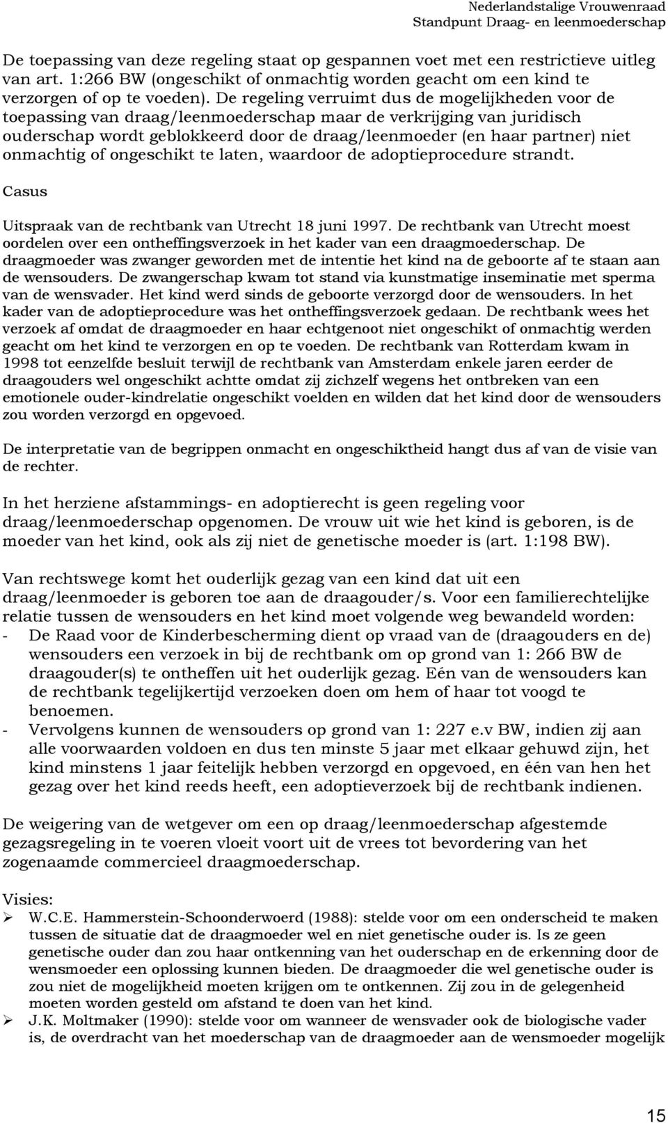 onmachtig of ongeschikt te laten, waardoor de adoptieprocedure strandt. Casus Uitspraak van de rechtbank van Utrecht 18 juni 1997.