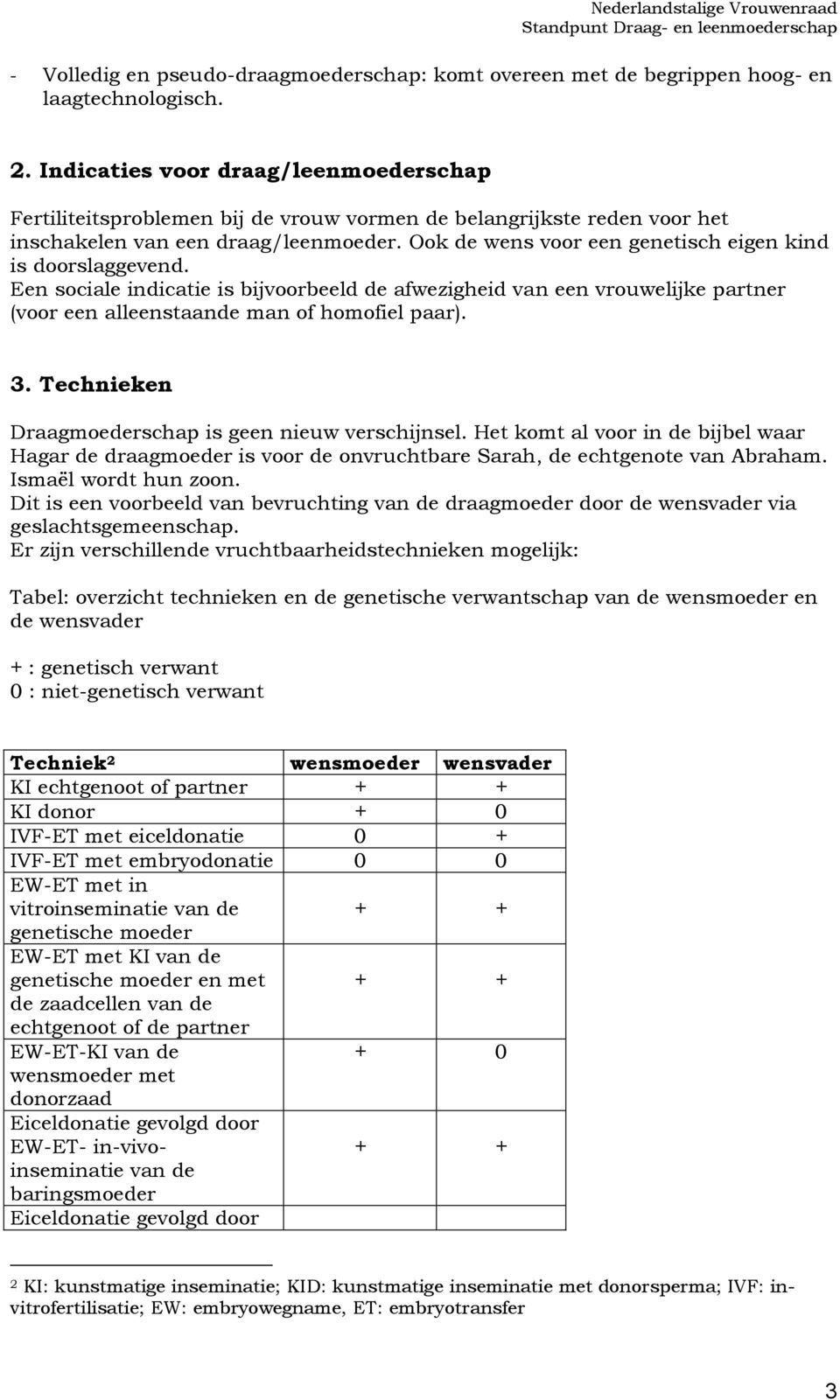 Ook de wens voor een genetisch eigen kind is doorslaggevend. Een sociale indicatie is bijvoorbeeld de afwezigheid van een vrouwelijke partner (voor een alleenstaande man of homofiel paar). 3.