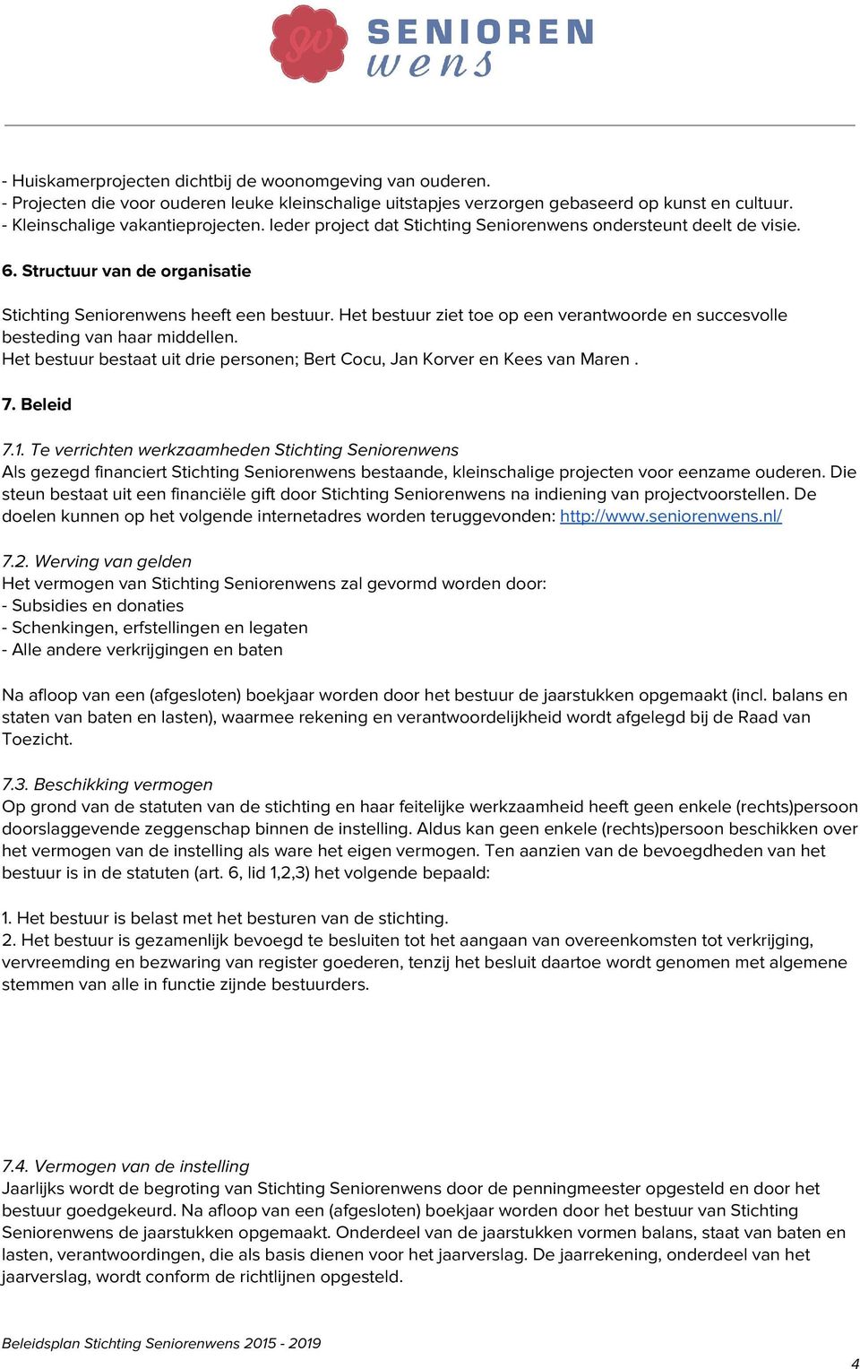 Het bestuur ziet toe op een verantwoorde en succesvolle besteding van haar middellen. Het bestuur bestaat uit drie personen; Bert Cocu, Jan Korver en Kees van Maren. 7. Beleid 7.1.