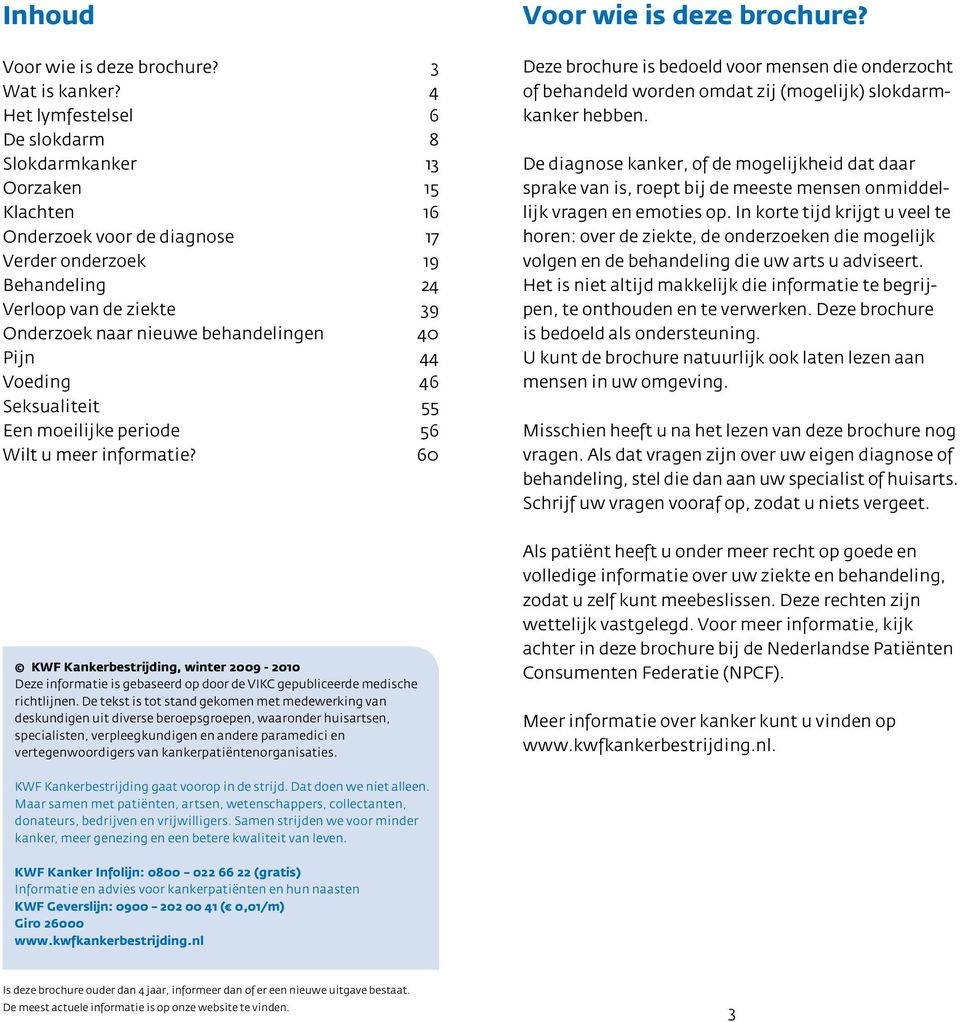 behandelingen 40 Pijn 44 Voeding 46 Seksualiteit 55 Een moeilijke periode 56 Wilt u meer informatie? 60 Voor wie is deze brochure?