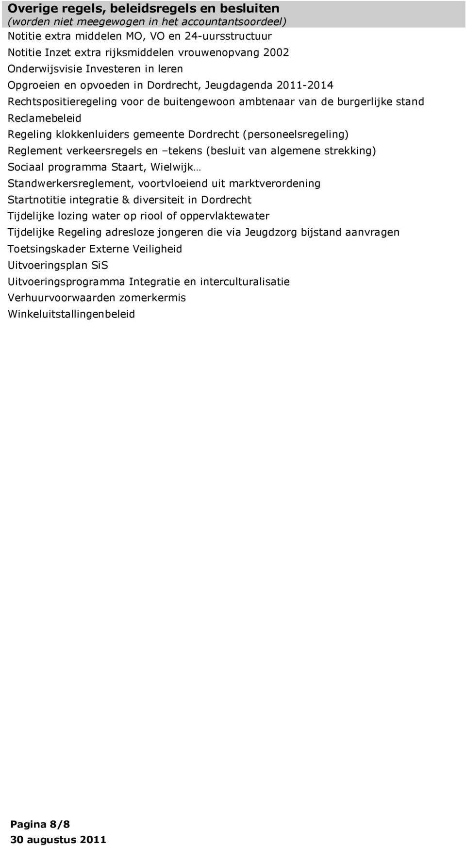 klokkenluiders gemeente Dordrecht (personeelsregeling) Reglement verkeersregels en tekens (besluit van algemene strekking) Sociaal programma Staart, Wielwijk Standwerkersreglement, voortvloeiend uit