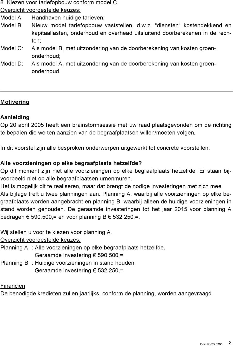 diensten kostendekkend en kapitaallasten, onderhoud en overhead uitsluitend doorberekenen in de rechten; Model C: Als model B, met uitzondering van de doorberekening van kosten groenonderhoud; Model