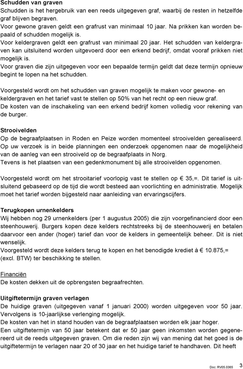 Het schudden van keldergraven kan uitsluitend worden uitgevoerd door een erkend bedrijf, omdat vooraf prikken niet mogelijk is.