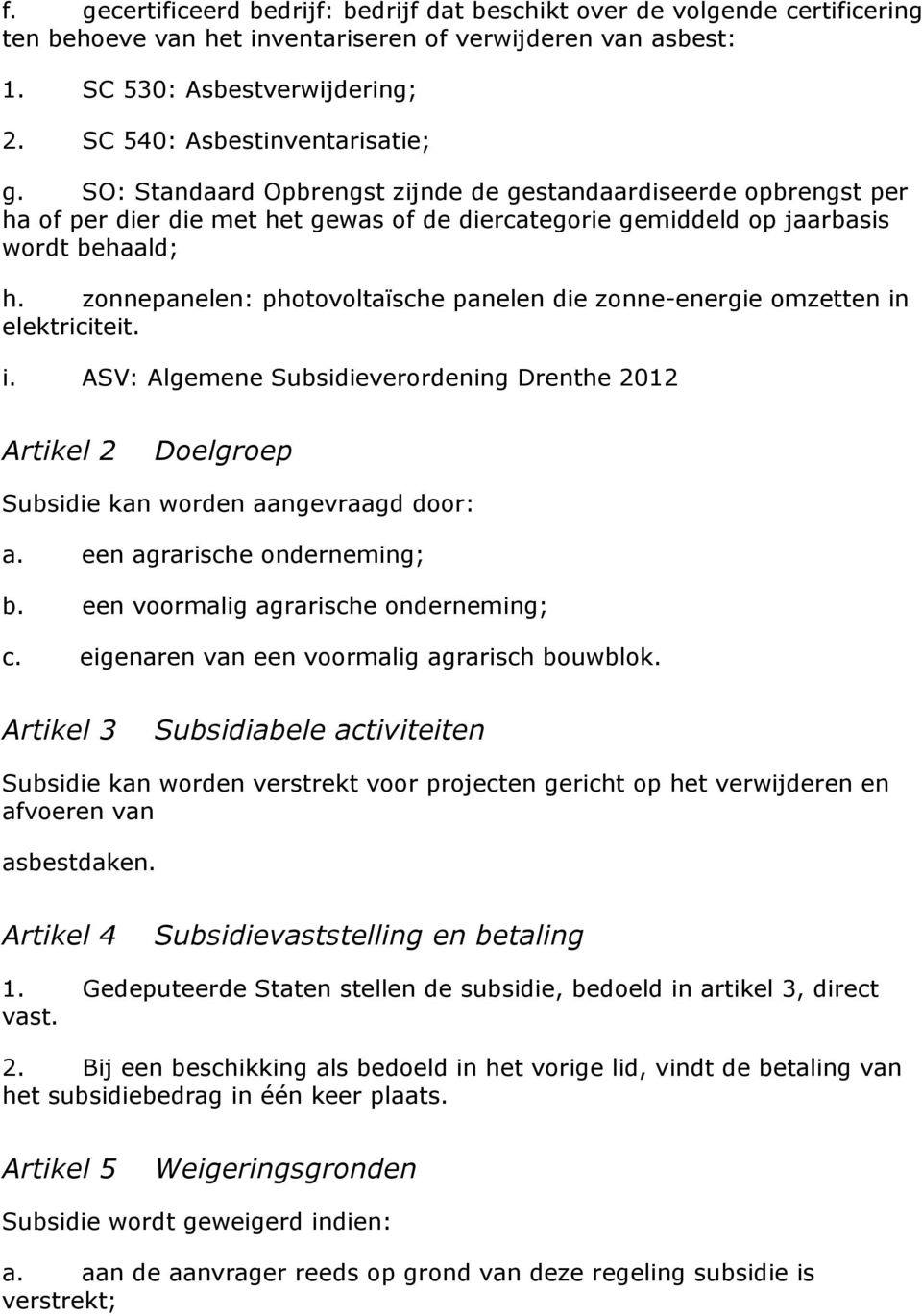 zonnepanelen: photovoltaïsche panelen die zonne-energie omzetten in elektriciteit. i. ASV: Algemene Subsidieverordening Drenthe 202 Artikel 2 Doelgroep Subsidie kan worden aangevraagd door: a.