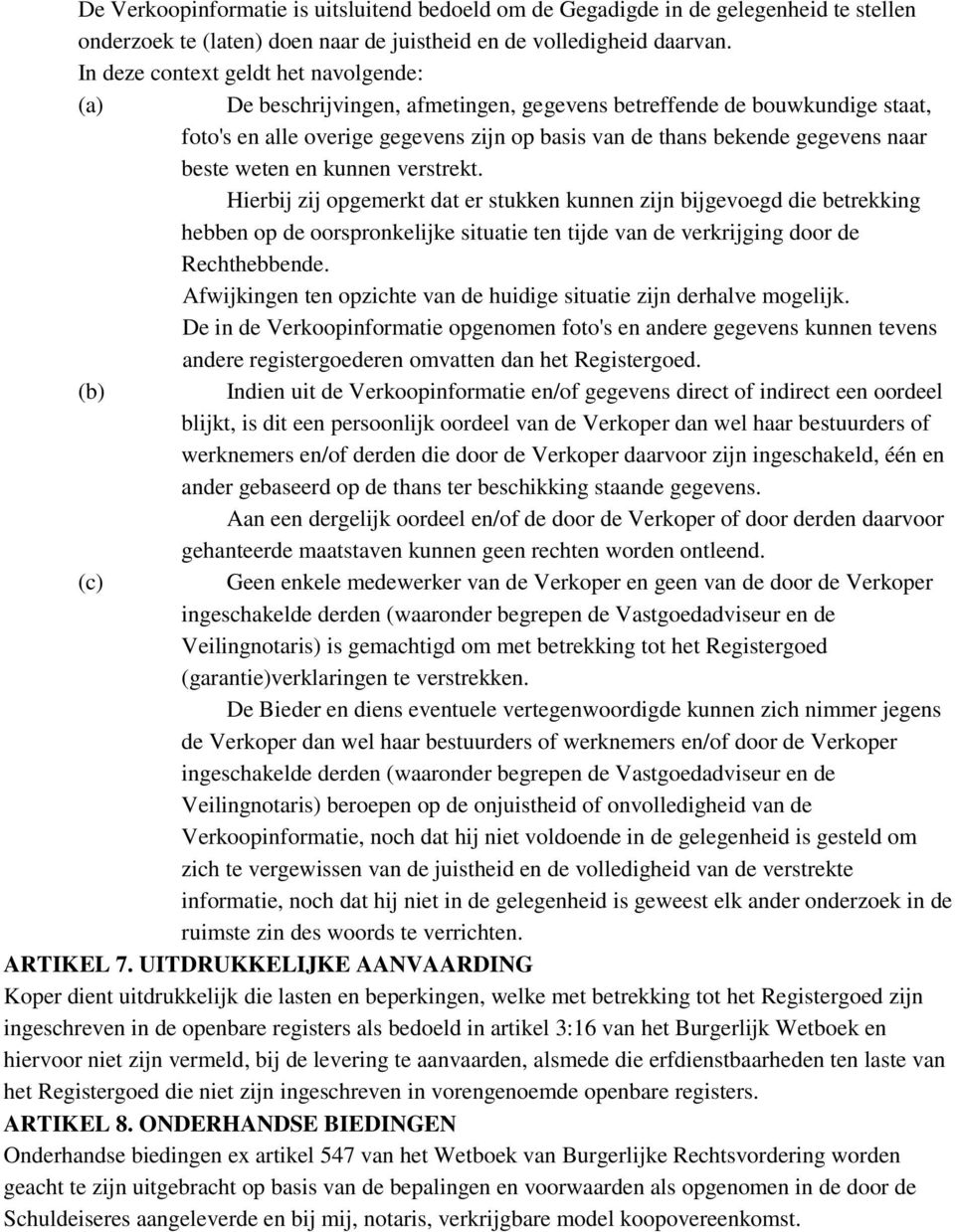 beste weten en kunnen verstrekt. Hierbij zij opgemerkt dat er stukken kunnen zijn bijgevoegd die betrekking hebben op de oorspronkelijke situatie ten tijde van de verkrijging door de Rechthebbende.