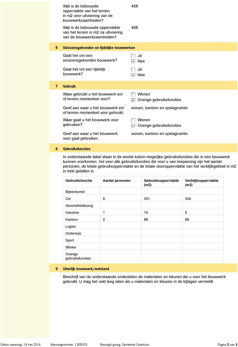 Geef aan waar u het bouwwerk en/ of terrein momenteel voor gebruikt. Waar gaat u het bouwwerk voor gebruiken? Geef aan waar u het bouwwerk voor gaat gebruiken.