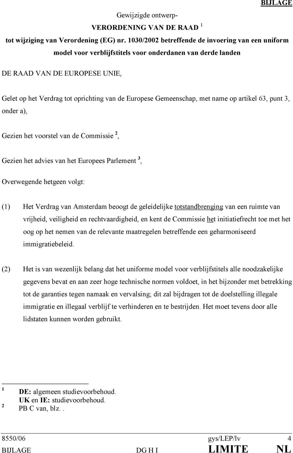 Gemeenschap, met name op artikel 63, punt 3, onder a), Gezien het voorstel van de Commissie 2, Gezien het advies van het Europees Parlement 3, Overwegende hetgeen volgt: (1) Het Verdrag van Amsterdam