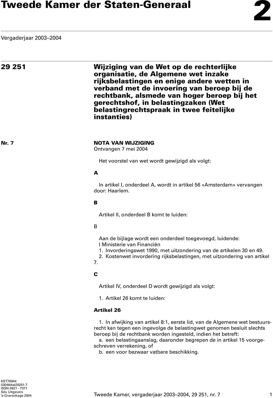 7 NOTA VAN WIJZIGING Ontvangen 7 mei 2004 Het voorstel van wet wordt gewijzigd als volgt: A In artikel I, onderdeel A, wordt in artikel 56 «Amsterdam» vervangen door: Haarlem.
