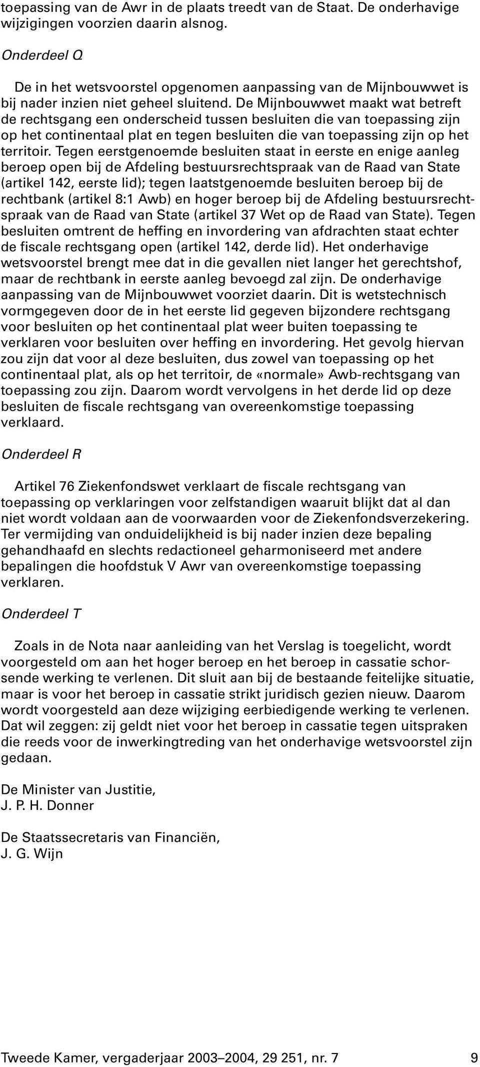 de Mijnbouwwet maakt wat betreft de rechtsgang een onderscheid tussen besluiten die van toepassing zijn op het continentaal plat en tegen besluiten die van toepassing zijn op het territoir.