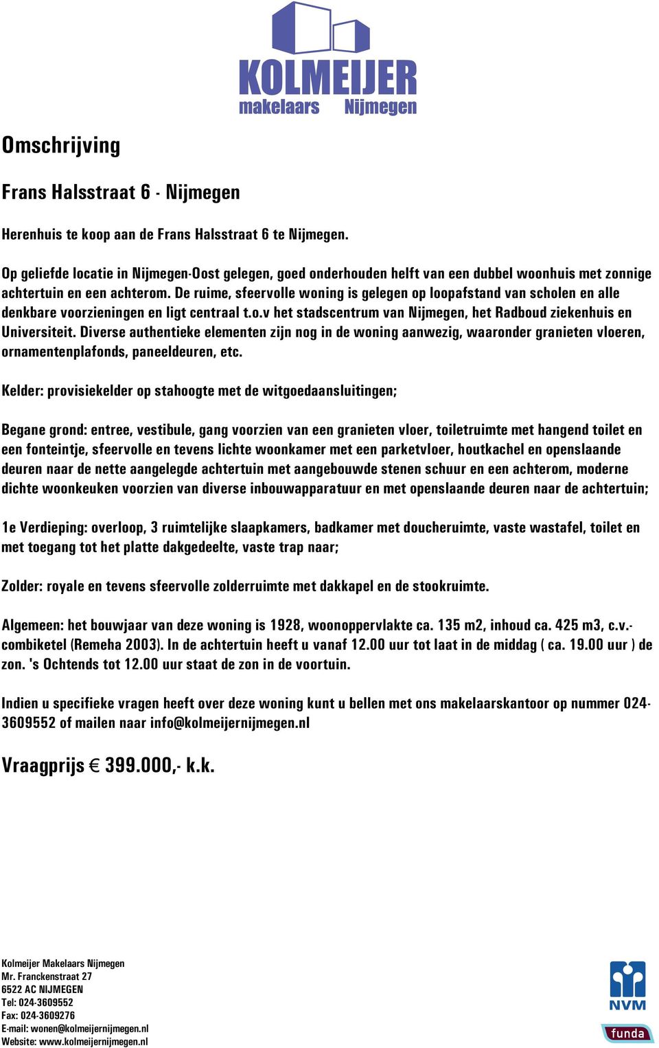 De ruime, sfeervolle woning is gelegen op loopafstand van scholen en alle denkbare voorzieningen en ligt centraal t.o.v het stadscentrum van Nijmegen, het Radboud ziekenhuis en Universiteit.