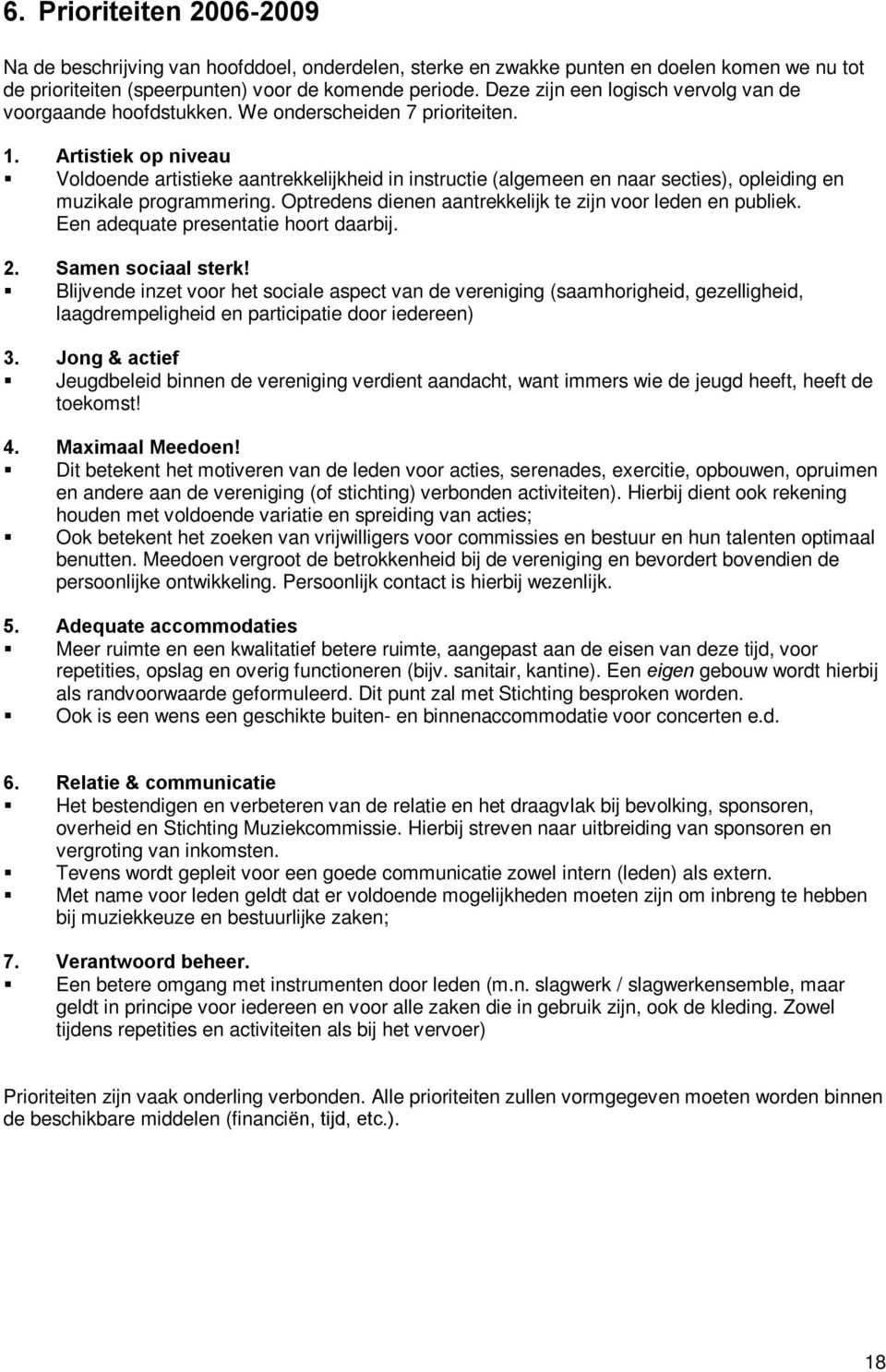 Artistiek op niveau Voldoende artistieke aantrekkelijkheid in instructie (algemeen en naar secties), opleiding en muzikale programmering. Optredens dienen aantrekkelijk te zijn voor leden en publiek.