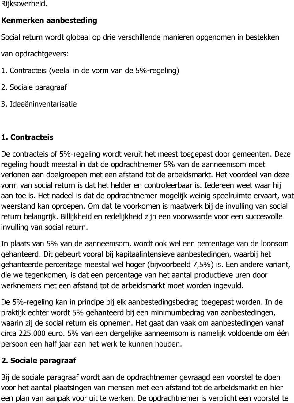 Deze regeling houdt meestal in dat de opdrachtnemer 5% van de aanneemsom moet verlonen aan doelgroepen met een afstand tot de arbeidsmarkt.