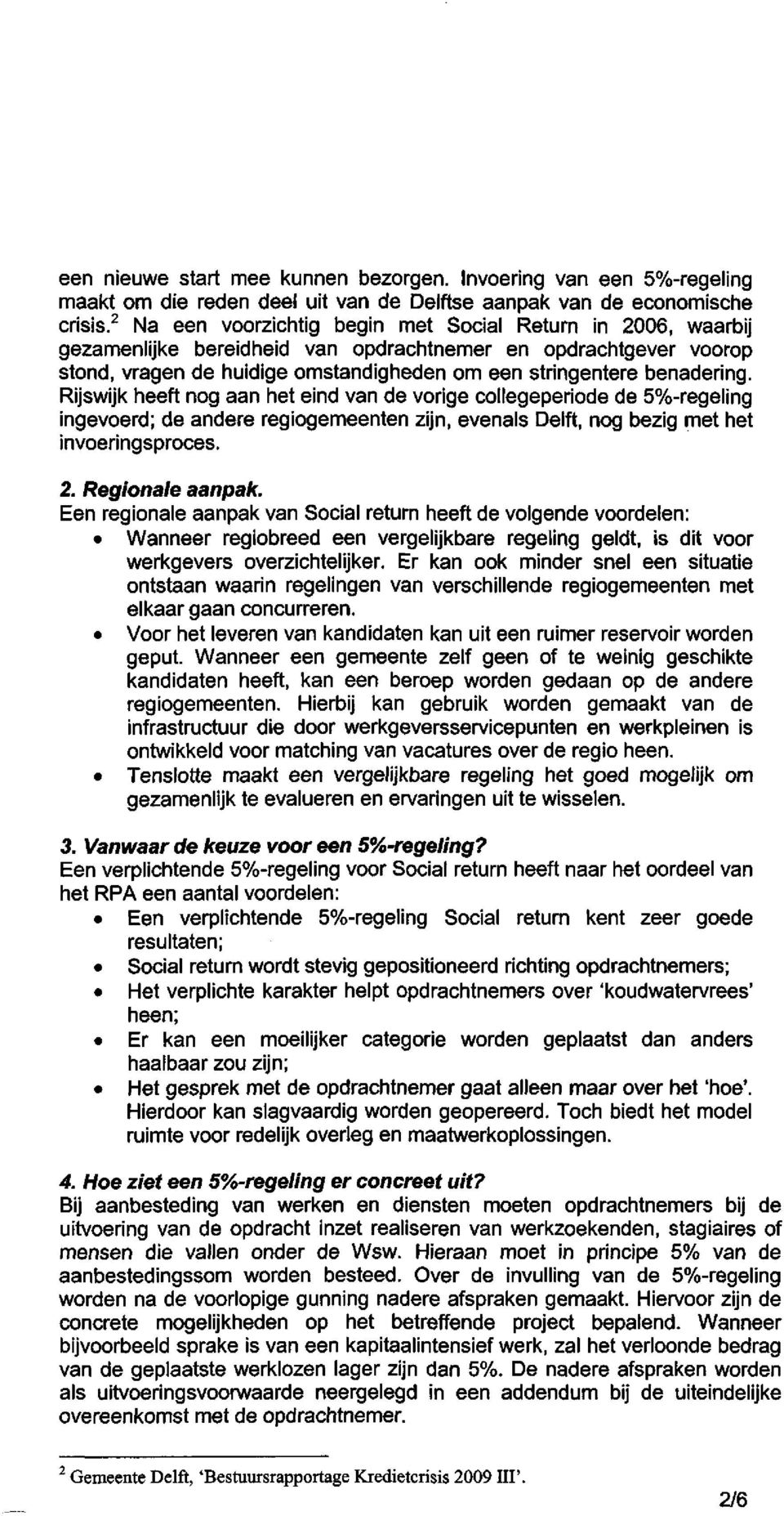 Rijswijk heeft nog aan het eind van de vorige collegeperiode de 5%-regeling ingevoerd; de andere regiogemeenten zijn, evenals Delft, nog bezig met het invoeringsproces. 2. Regionale aanpak.