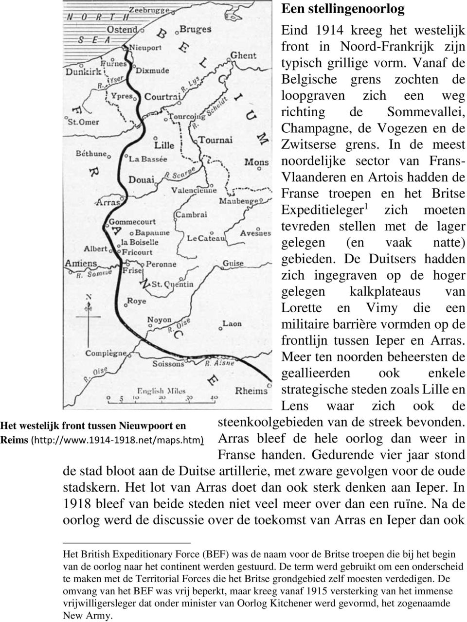 In de meest noordelijke sector van Frans- Vlaanderen en Artois hadden de Franse troepen en het Britse Expeditieleger 1 zich moeten tevreden stellen met de lager gelegen (en vaak natte) gebieden.