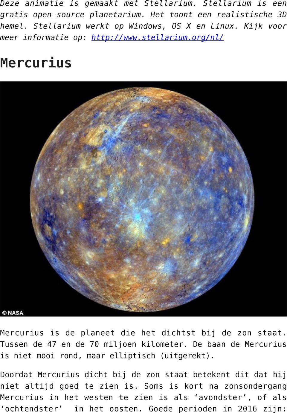 org/nl/ Mercurius Mercurius is de planeet die het dichtst bij de zon staat. Tussen de 47 en de 70 miljoen kilometer.