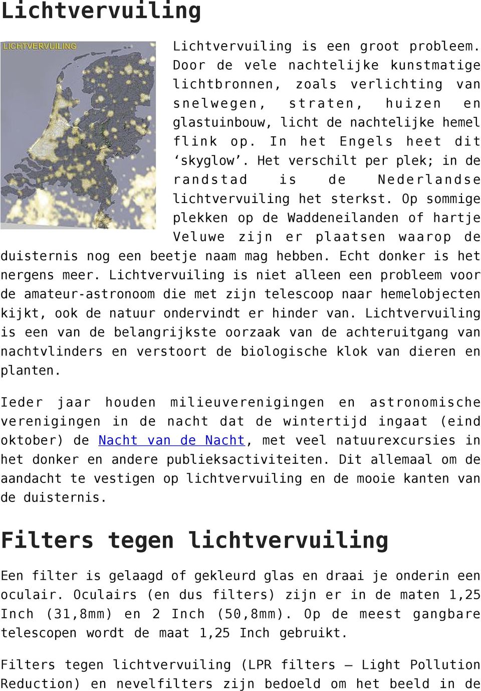 Het verschilt per plek; in de randstad is de Nederlandse lichtvervuiling het sterkst.