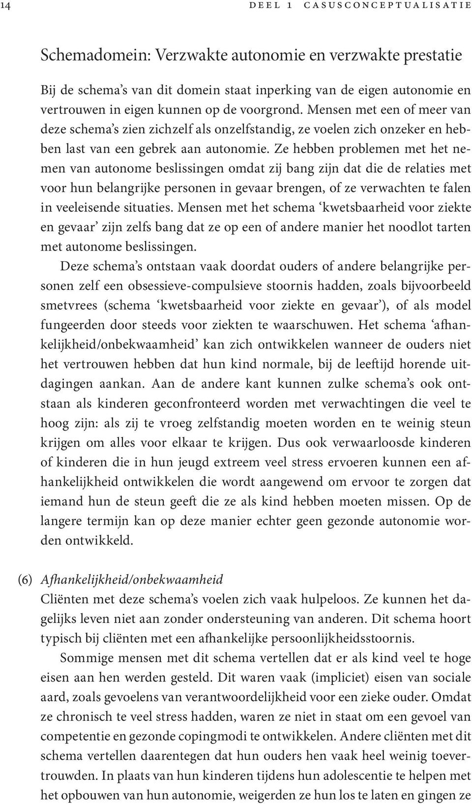 Ze hebben problemen met het nemen van autonome beslissingen omdat zij bang zijn dat die de relaties met voor hun belangrijke personen in gevaar brengen, of ze verwachten te falen in veeleisende