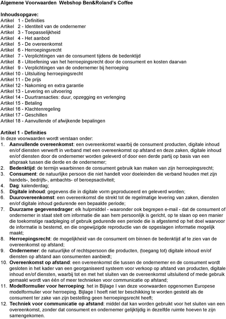 van de ondernemer bij herroeping Artikel 10 Uitsluiting herroepingsrecht Artikel 11 De prijs Artikel 12 Nakoming en extra garantie Artikel 13 Levering en uitvoering Artikel 14 Duurtransacties: duur,