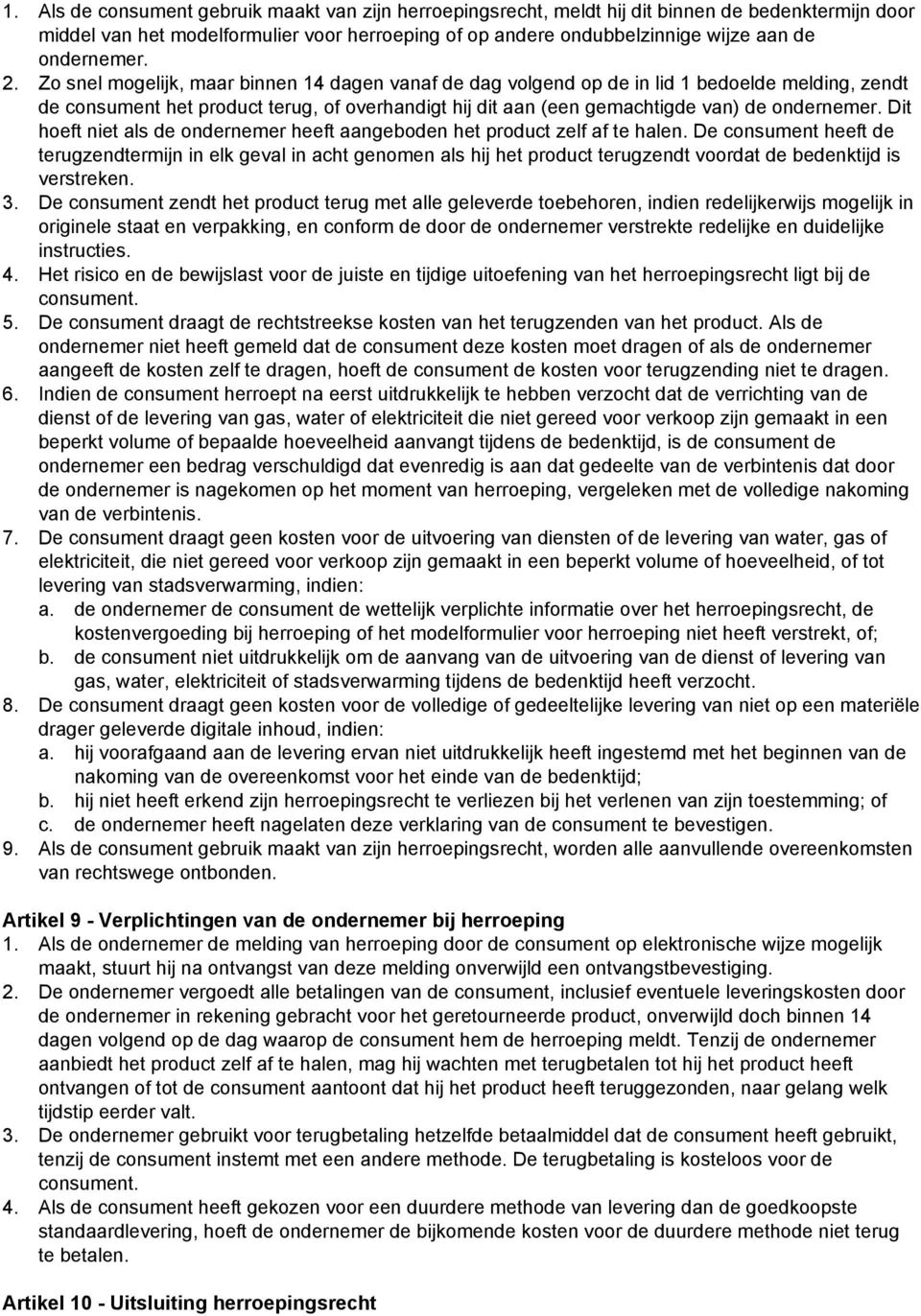 Zo snel mogelijk, maar binnen 14 dagen vanaf de dag volgend op de in lid 1 bedoelde melding, zendt de consument het product terug, of overhandigt hij dit aan (een gemachtigde van) de ondernemer.