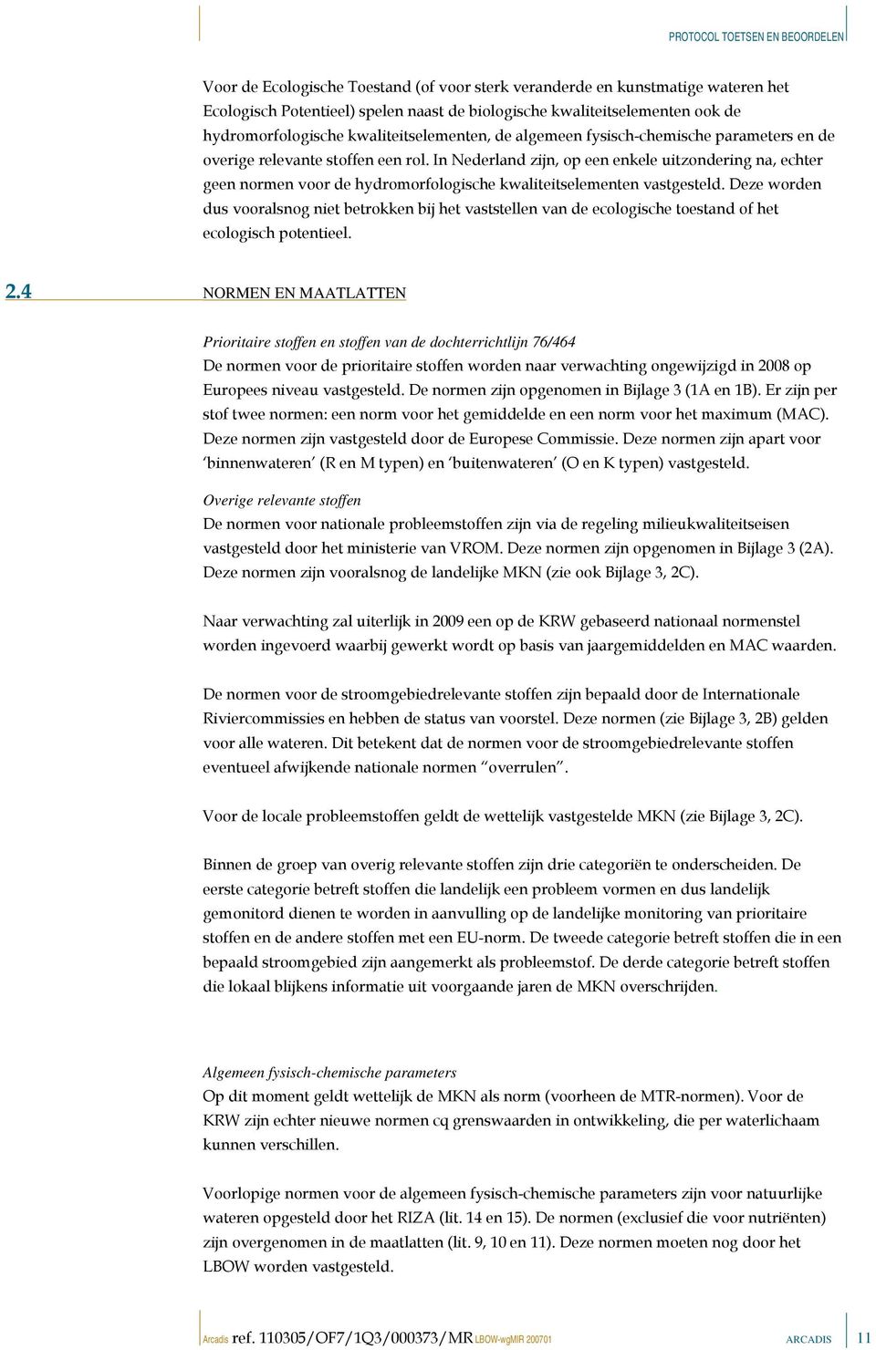 In Nederland zijn, op een enkele uitzondering na, echter geen normen voor de hydromorfologische kwaliteitselementen vastgesteld.