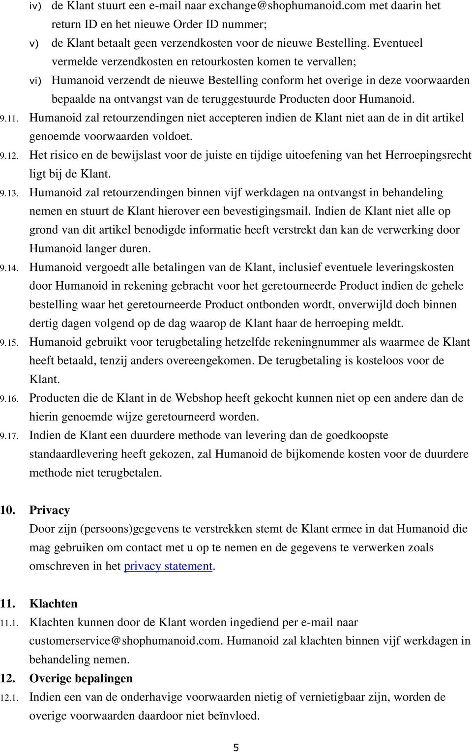 Producten door Humanoid. 9.11. Humanoid zal retourzendingen niet accepteren indien de Klant niet aan de in dit artikel genoemde voorwaarden voldoet. 9.12.