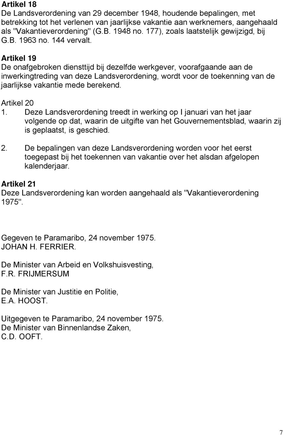 Artikel 19 De onafgebroken diensttijd bij dezelfde werkgever, voorafgaande aan de inwerkingtreding van deze Landsverordening, wordt voor de toekenning van de jaarlijkse vakantie mede berekend.