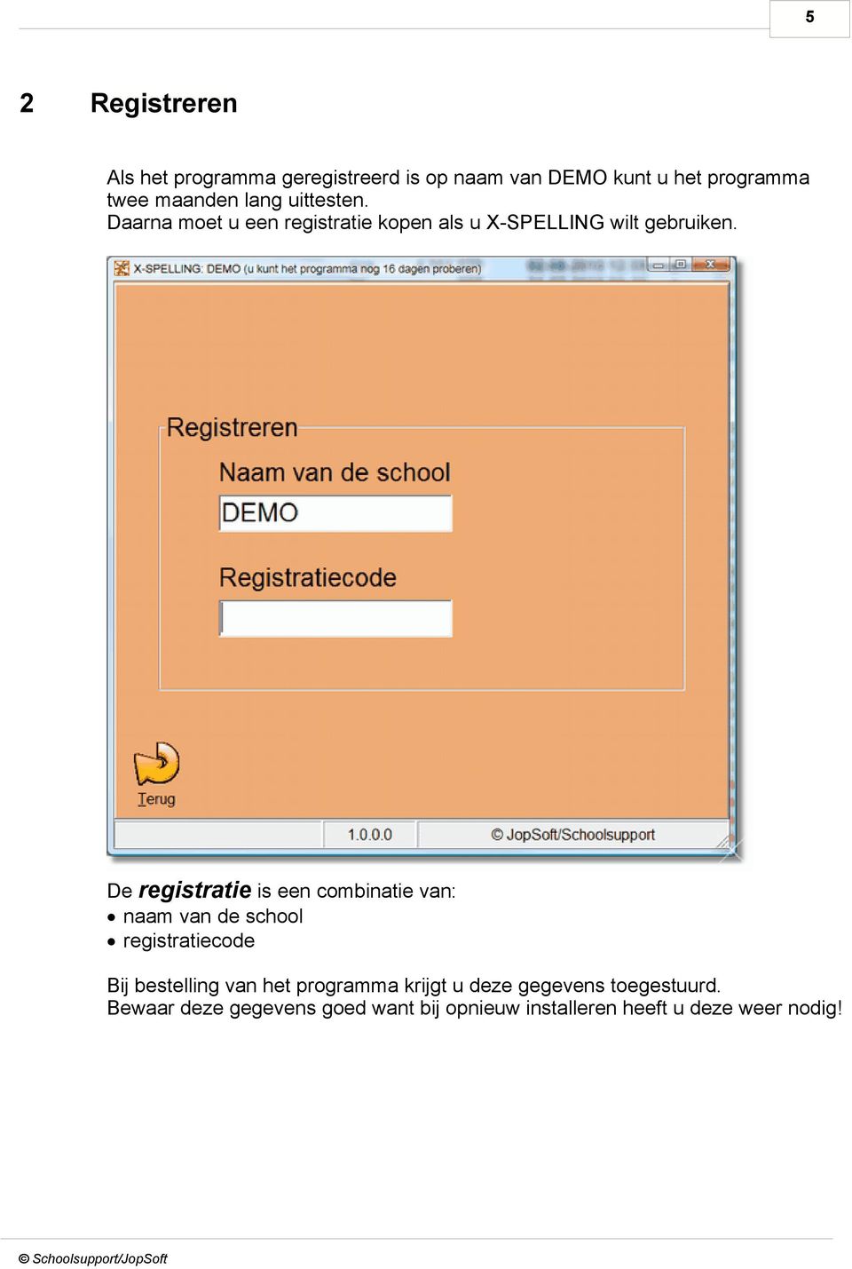 De registratie is een combinatie van: naam van de school registratiecode Bij bestelling van het