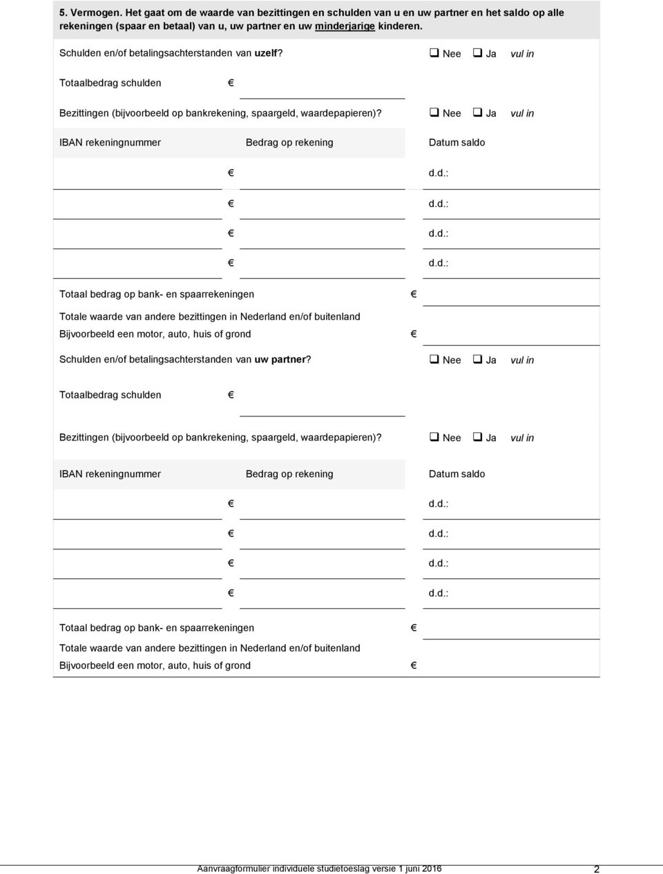 Nee Ja vul in Totale waarde van andere bezittingen in Nederland en/of buitenland Bijvoorbeeld een motor, auto, huis of grond Schulden en/of betalingsachterstanden van uw partner?