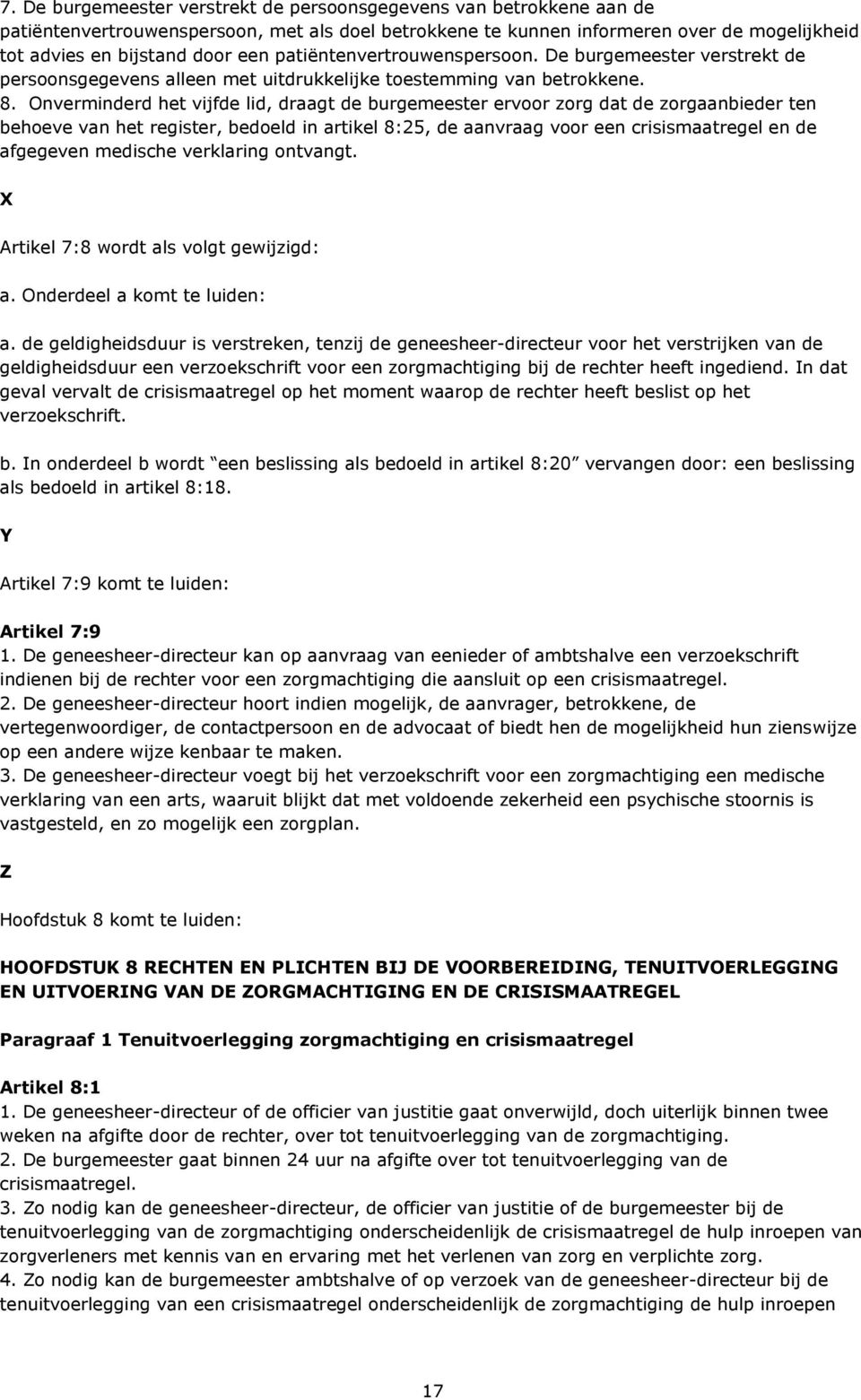 Onverminderd het vijfde lid, draagt de burgemeester ervoor zorg dat de zorgaanbieder ten behoeve van het register, bedoeld in artikel 8:25, de aanvraag voor een crisismaatregel en de afgegeven