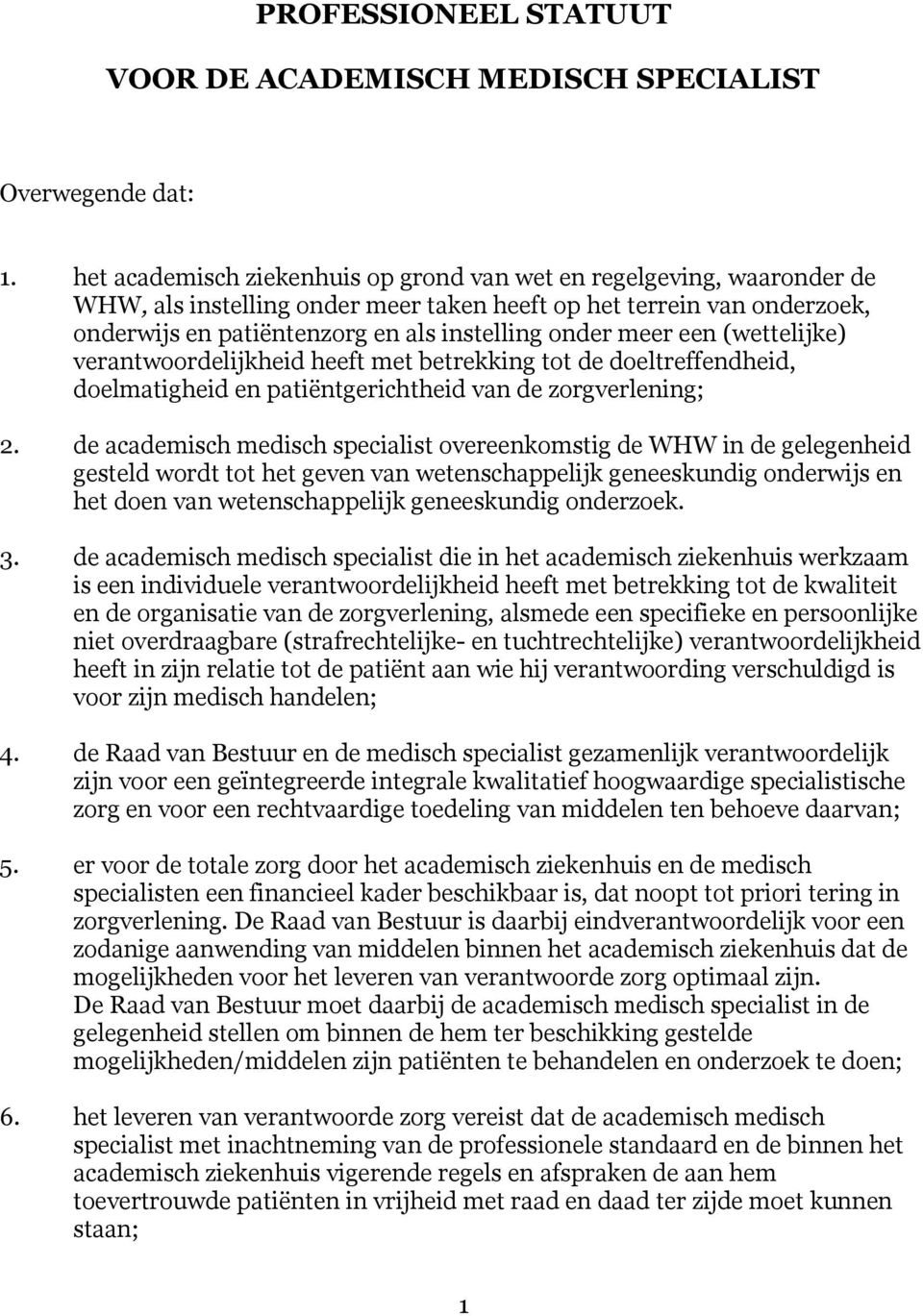 meer een (wettelijke) verantwoordelijkheid heeft met betrekking tot de doeltreffendheid, doelmatigheid en patiëntgerichtheid van de zorgverlening; 2.