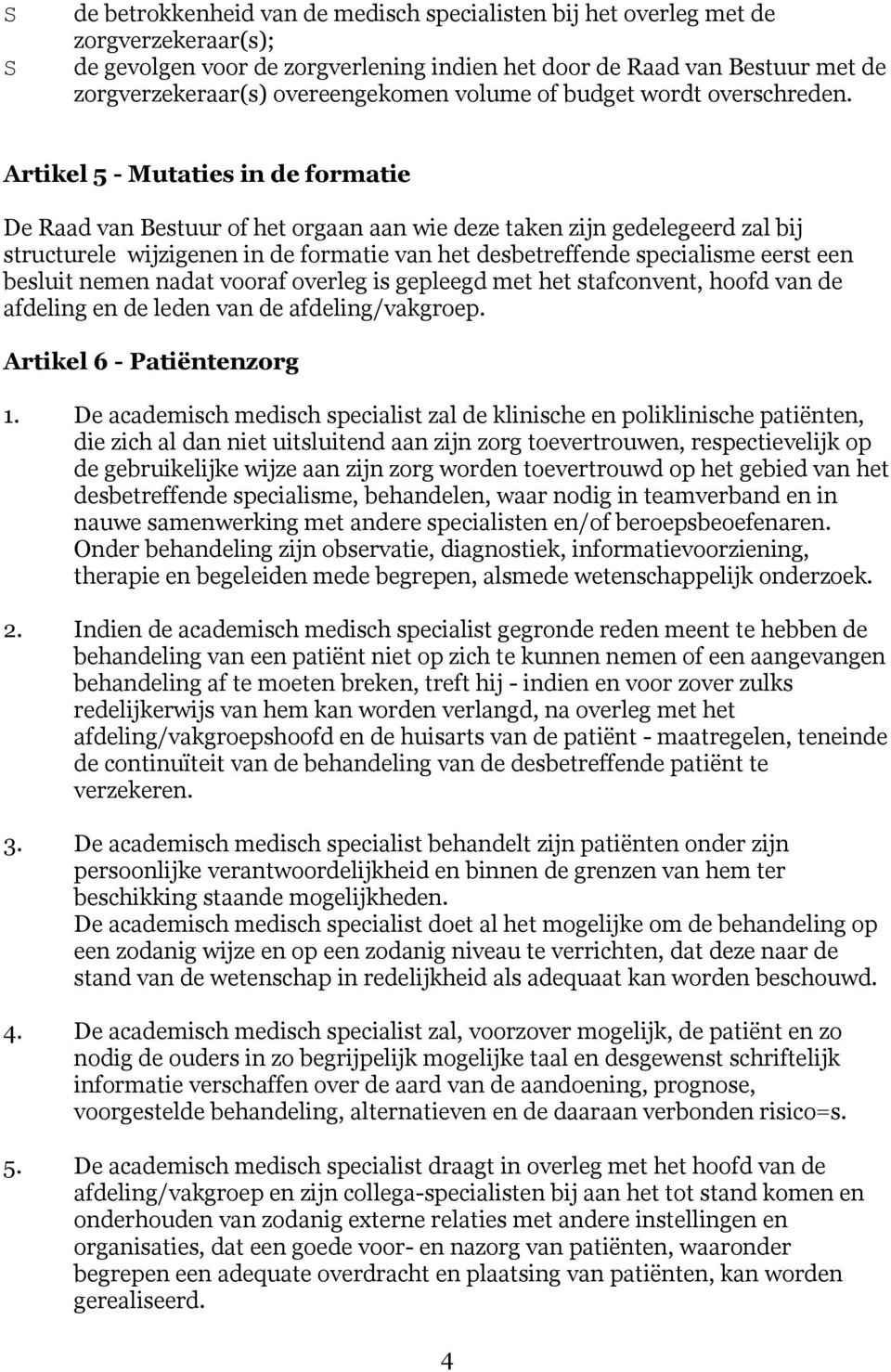 Artikel 5 - Mutaties in de formatie De Raad van Bestuur of het orgaan aan wie deze taken zijn gedelegeerd zal bij structurele wijzigenen in de formatie van het desbetreffende specialisme eerst een