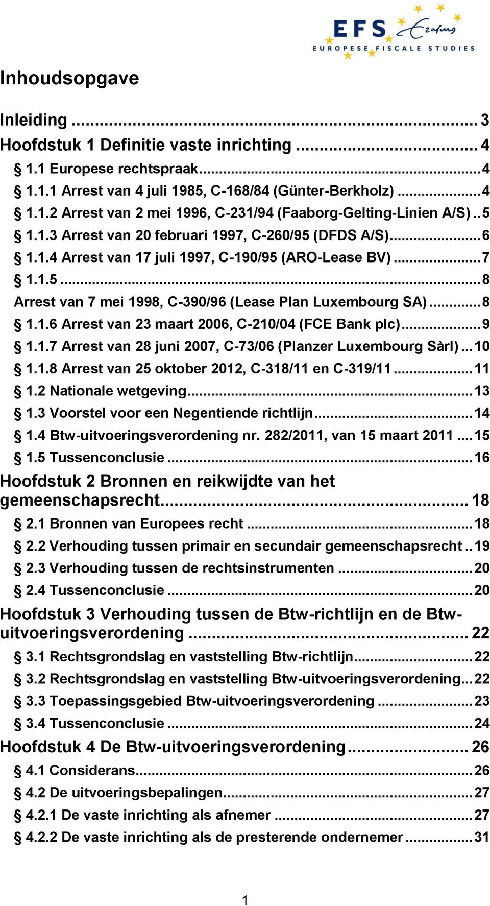 1.6 Arrest van 23 maart 2006, C-210/04 (FCE Bank plc)... 9 1.1.7 Arrest van 28 juni 2007, C-73/06 (Planzer Luxembourg Sàrl)... 10 1.1.8 Arrest van 25 oktober 2012, C-318/11 en C-319/11... 11 1.