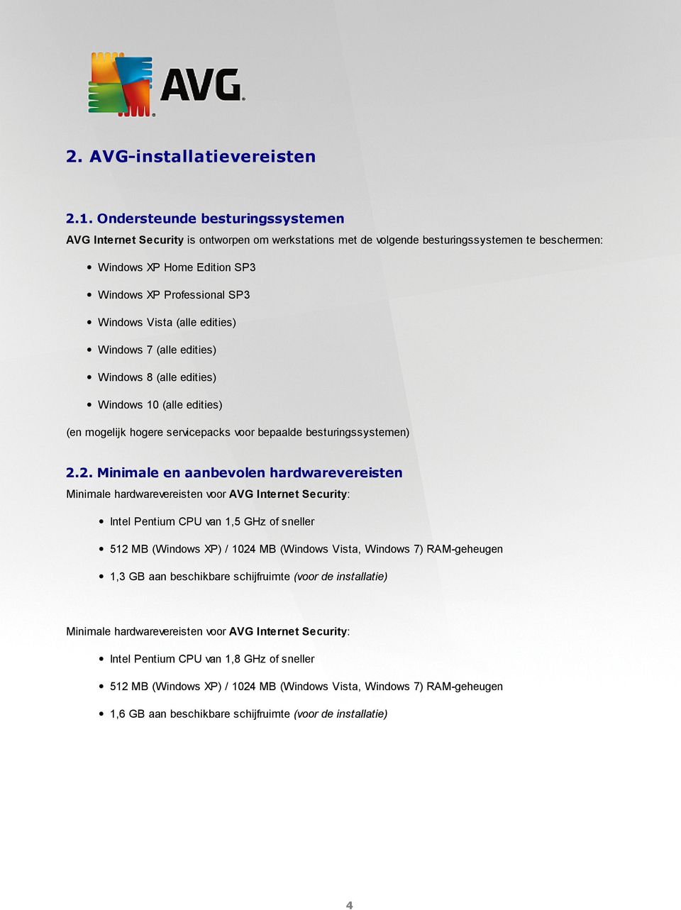 Vista (alle edities) Windows 7 (alle edities) Windows 8 (alle edities) Windows 10 (alle edities) (en mogelijk hogere servicepacks voor bepaalde besturingssystemen) 2.