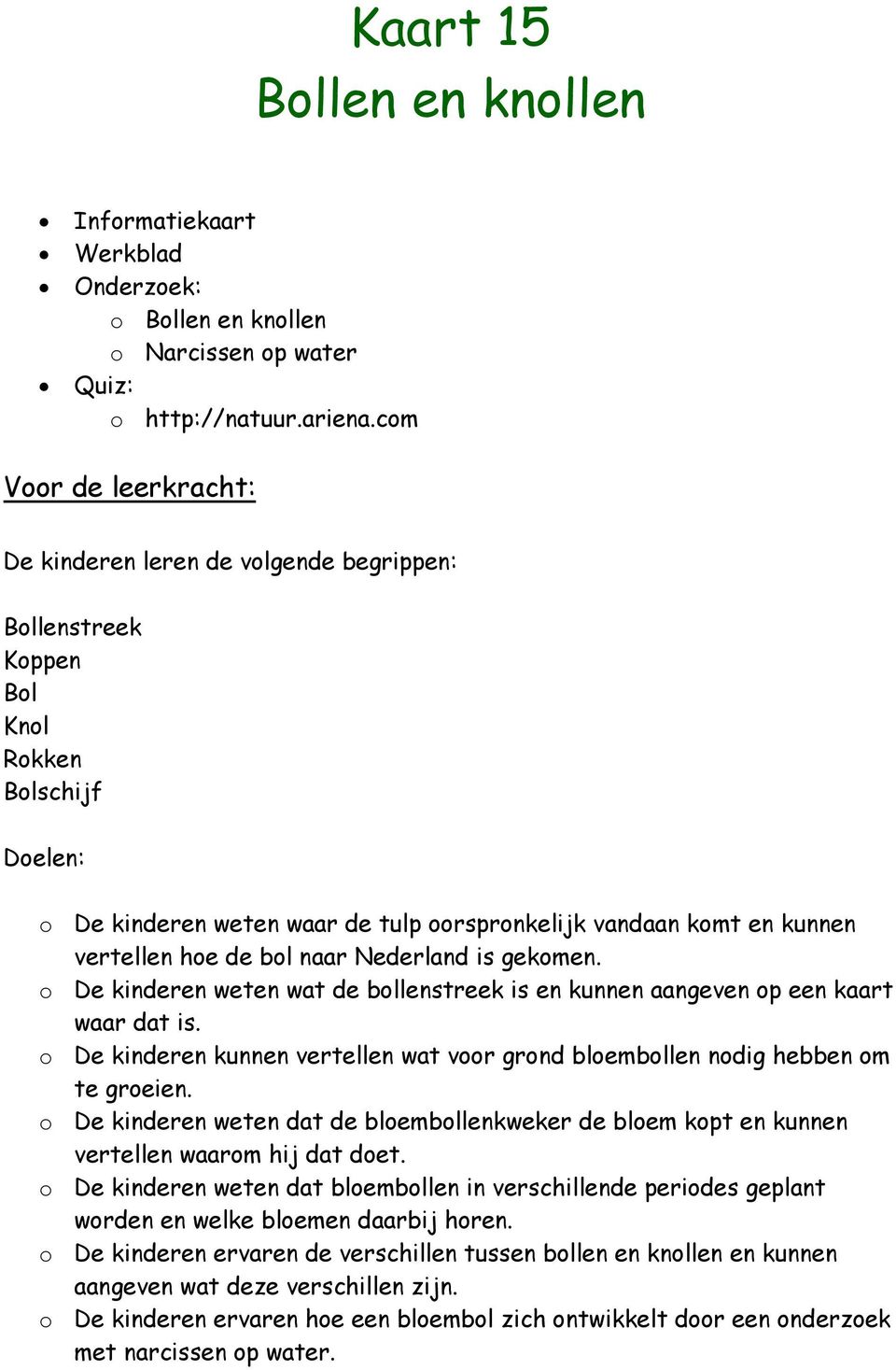 hoe de bol naar Nederland is gekomen. o De kinderen weten wat de bollenstreek is en kunnen aangeven op een kaart waar dat is.