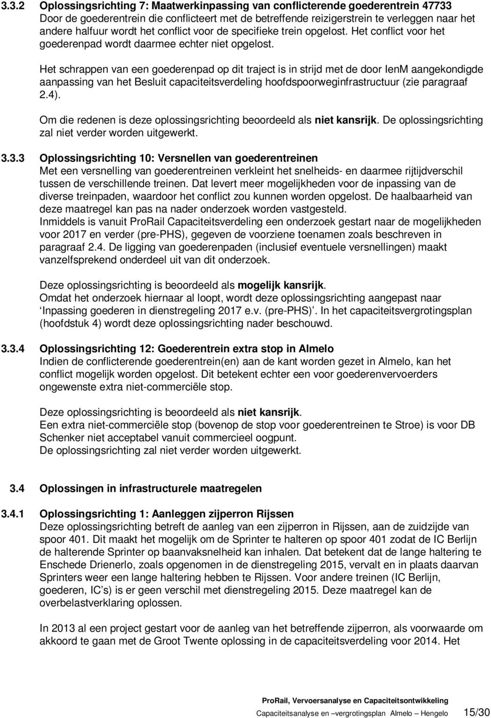 Het schrappen van een goederenpad op dit traject is in strijd met de door IenM aangekondigde aanpassing van het Besluit capaciteitsverdeling hoofdspoorweginfrastructuur (zie paragraaf 2.4).