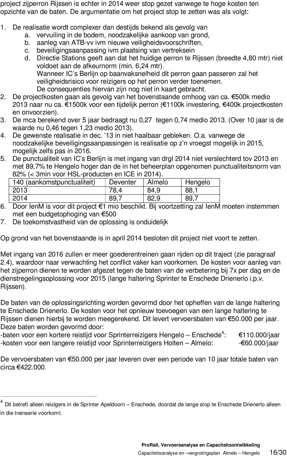 beveiligingsaanpassing ivm plaatsing van vertreksein d. Directie Stations geeft aan dat het huidige perron te Rijssen (breedte 4,80 mtr) niet voldoet aan de afkeurnorm (min. 6,24 mtr).