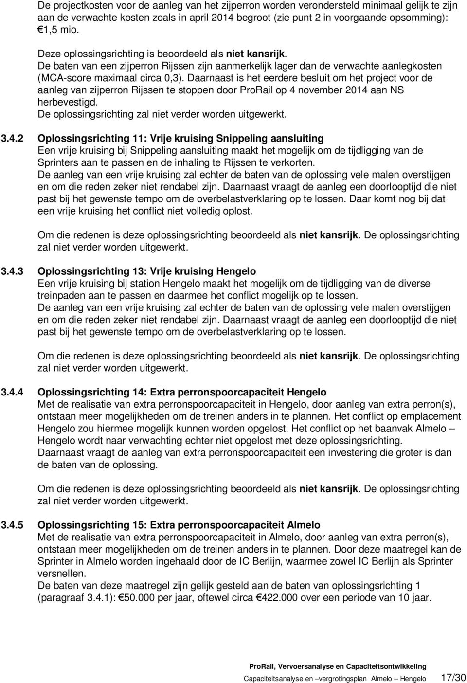 Daarnaast is het eerdere besluit om het project voor de aanleg van zijperron Rijssen te stoppen door ProRail op 4 november 2014 aan NS herbevestigd.