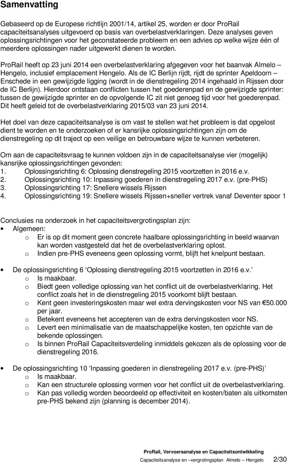 ProRail heeft op 23 juni 2014 een overbelastverklaring afgegeven voor het baanvak Almelo Hengelo, inclusief emplacement Hengelo.