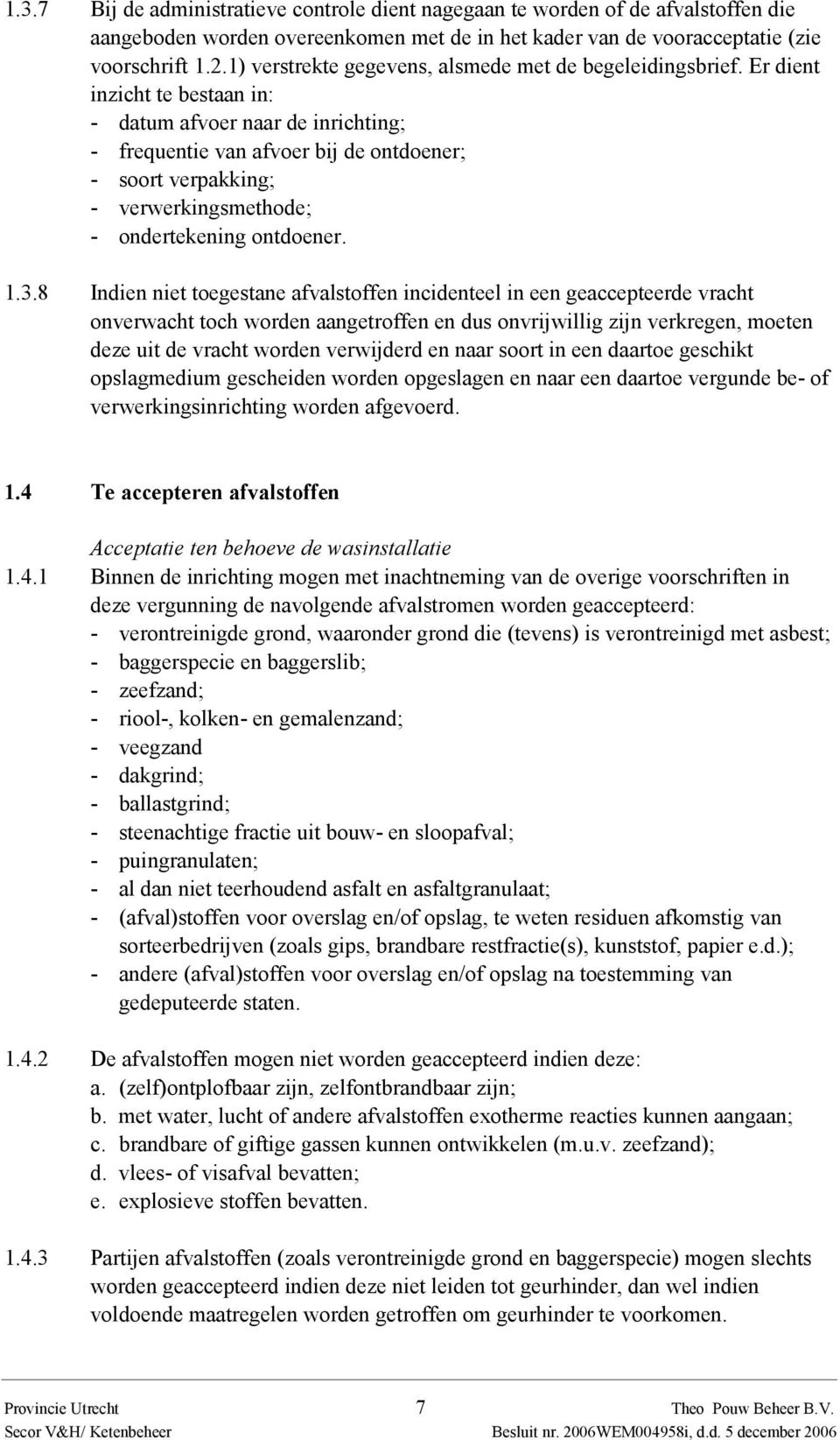 Er dient inzicht te bestaan in: - datum afvoer naar de inrichting; - frequentie van afvoer bij de ontdoener; - soort verpakking; - verwerkingsmethode; - ondertekening ontdoener. 1.3.