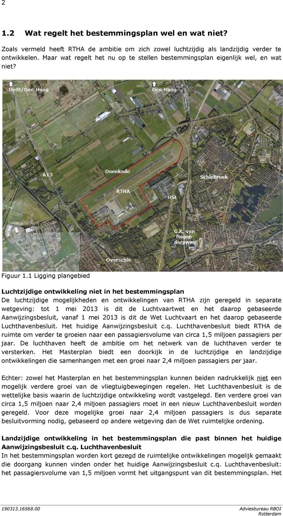 1 Ligging plangebied Luchtzijdige ontwikkeling niet in het bestemmingsplan De luchtzijdige mogelijkheden en ontwikkelingen van RTHA zijn geregeld in separate wetgeving: tot 1 mei 2013 is dit de