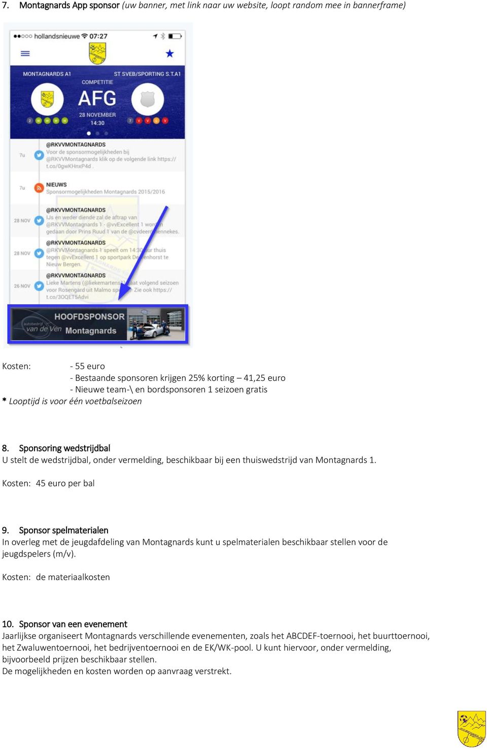 Kosten: 45 euro per bal 9. Sponsor spelmaterialen In overleg met de jeugdafdeling van Montagnards kunt u spelmaterialen beschikbaar stellen voor de jeugdspelers (m/v). Kosten: de materiaalkosten 10.