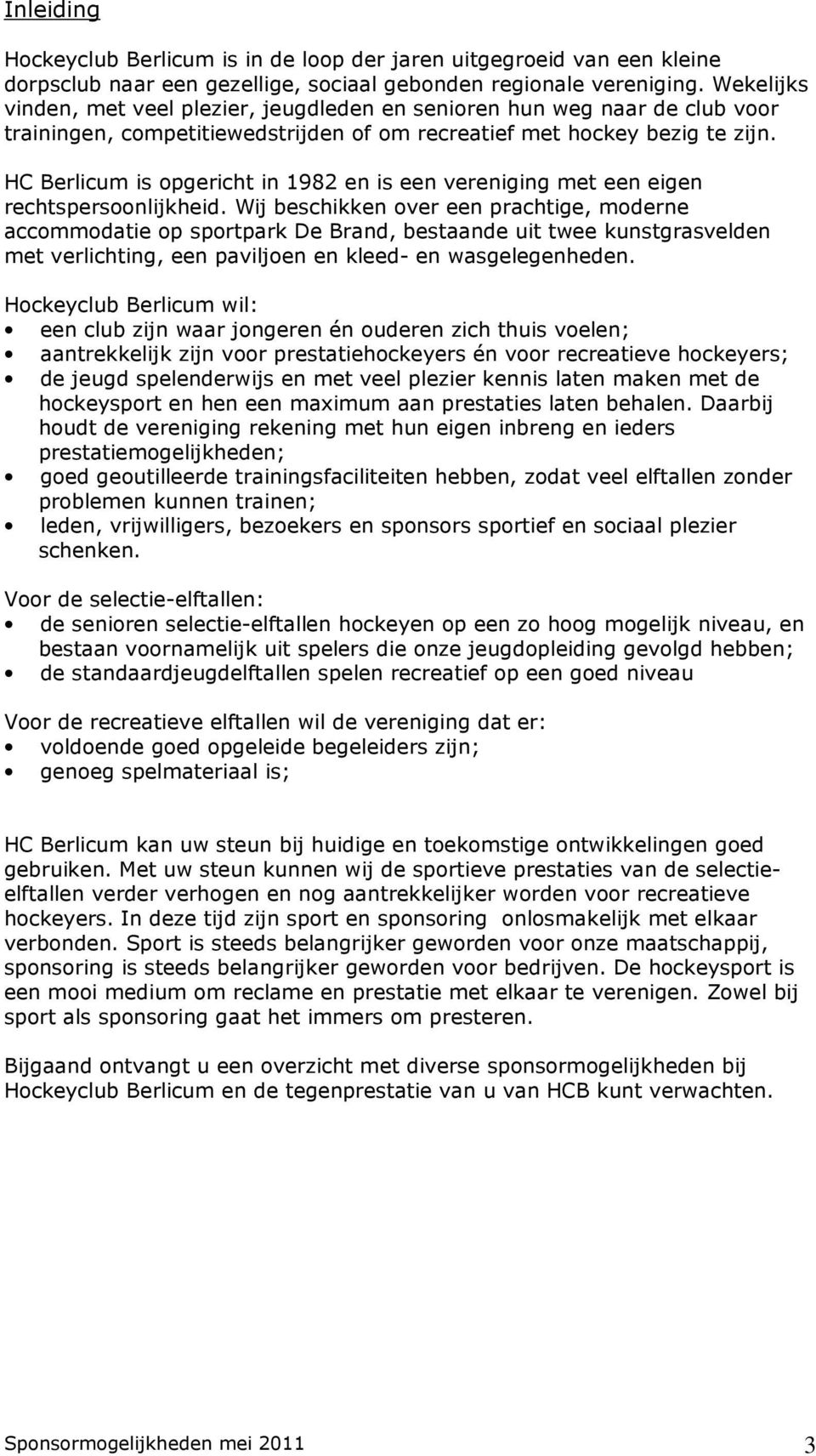 HC Berlicum is opgericht in 1982 en is een vereniging met een eigen rechtspersoonlijkheid.