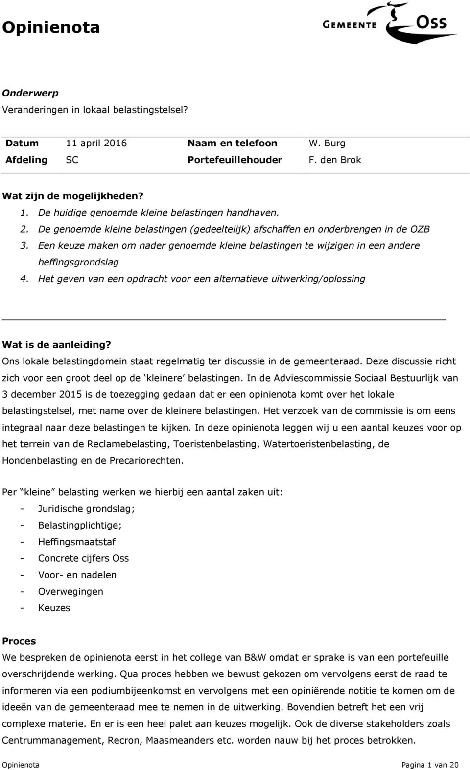 Het geven van een opdracht voor een alternatieve uitwerking/oplossing Wat is de aanleiding? Ons lokale belastingdomein staat regelmatig ter discussie in de gemeenteraad.